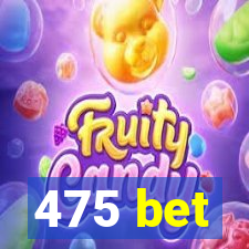 475 bet